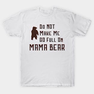 Do Not Make Me Go Full On Mama Bear graphic T-Shirt